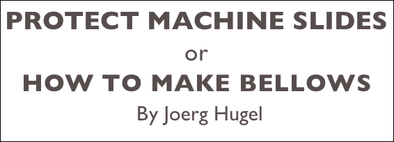 PROTECT MACHINE SLIDES
or 
HOW TO MAKE BELLOWS
 By Joerg Hugel 

M4. C4￼n
